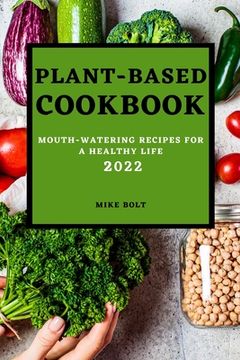 portada Plant Based Cookbook 2022: Mouth-Watering Recipes for a Healthy Life (en Inglés)