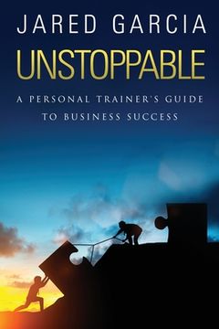 portada Unstoppable: A Personal Trainer's Guide to Business Success (en Inglés)