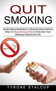 portada Quit Smoking: Stop Smoking the Easy Way & Overcome Your Smoking Addiction for Life (Guided Sleep Meditations to Beat Smoking Addicti (en Inglés)