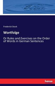 portada Wortfolge: Or Rules and Exercises on the Order of Words in German Sentences (en Inglés)