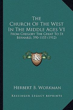 portada the church of the west in the middle ages v1 the church of the west in the middle ages v1: from gregory the great to st. bernard, 590-1153 (1912) from (en Inglés)