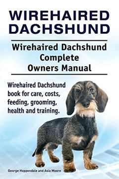 portada Wirehaired Dachshund. Wirehaired Dachshund Complete Owners Manual. Wirehaired Dachshund Book for Care, Costs, Feeding, Grooming, Health and Training. 