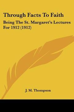 portada through facts to faith: being the st. margaret's lectures for 1912 (1912) (in English)