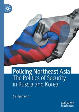 portada Policing Northeast Asia: The Politics of Security in Russia and Korea (en Inglés)