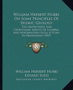 portada william herbert hobbs on some principles of seismic geology: the geotectonic and geodynamic aspects of calabria and northeastern sicily, a study in or (en Inglés)