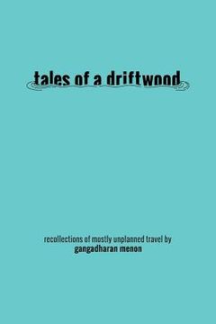 portada Tales of a Driftwood: Recollections of Mostly Unplanned Travel (in English)