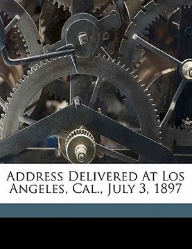 portada address delivered at los angeles, cal., july 3, 1897 (en Inglés)