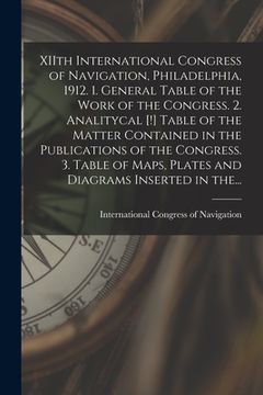 portada XIIth International Congress of Navigation, Philadelphia, 1912. 1. General Table of the Work of the Congress. 2. Analitycal [!] Table of the Matter Co (en Inglés)