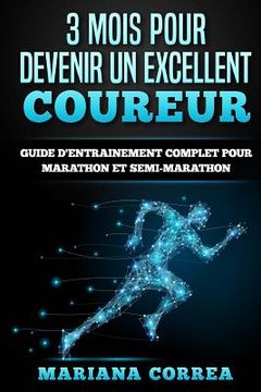 portada 3 MOIS POUR DEVENIR Un EXCELLENT COUREUR: GUIDE D'ENTRAINEMENT COMPLET POUR MARATHON Et SEMI-MARATHON (en Francés)