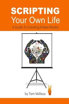 portada Scripting Your Own Life: A Guide to Creating A New Reality