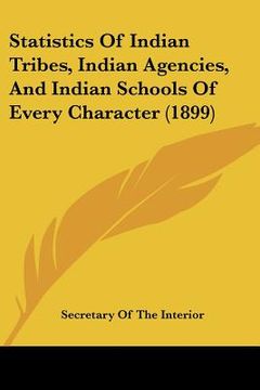 portada statistics of indian tribes, indian agencies, and indian schools of every character (1899) (en Inglés)