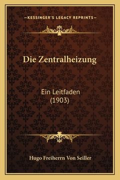 portada Die Zentralheizung: Ein Leitfaden (1903) (en Alemán)