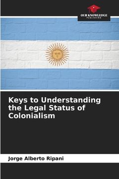 portada Keys to Understanding the Legal Status of Colonialism (en Inglés)
