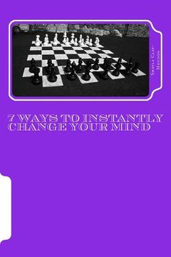 portada 7 Ways to Instantly Change Your Mind (en Inglés)