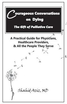 portada Courageous Conversations on Dying - The Gift of Palliative Care: A Practical Guide for Physicians, Healthcare Providers, & All the People They Serve (en Inglés)