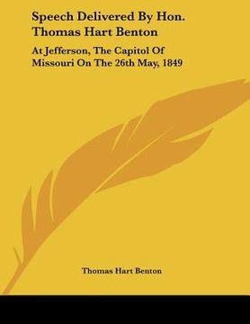 portada speech delivered by hon. thomas hart benton: at jefferson, the capitol of missouri on the 26th may, 1849 (in English)