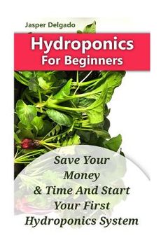 portada Hydroponics For Beginners: Save Your Money & Time And Start Your First Hydroponics System (en Inglés)
