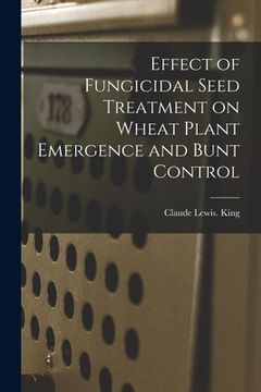 portada Effect of Fungicidal Seed Treatment on Wheat Plant Emergence and Bunt Control (en Inglés)
