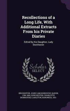 portada Recollections of a Long Life, With Additional Extracts From his Private Diaries: Edited by his Daughter, Lady Dorchester (en Inglés)