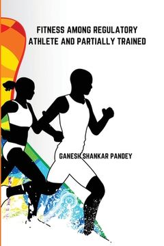 portada Fitness Among Regulatory Trained Athlete and Partially Trained (en Inglés)