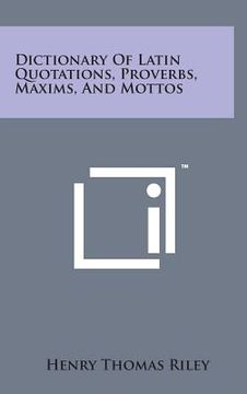 portada Dictionary of Latin Quotations, Proverbs, Maxims, and Mottos (en Inglés)