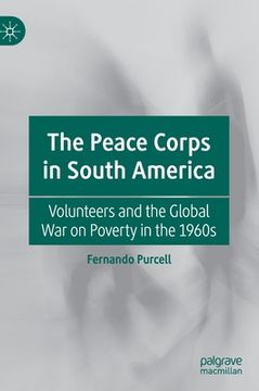 portada The Peace Corps in South America: Volunteers and the Global War on Poverty in the 1960s (in English)