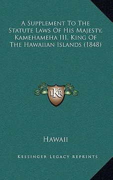 portada a supplement to the statute laws of his majesty, kamehameha iii, king of the hawaiian islands (1848) (en Inglés)