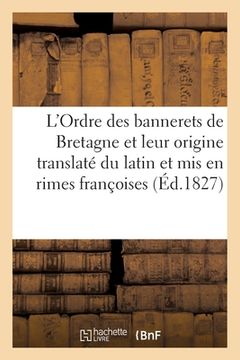 portada L'Ordre Des Bannerets de Bretagne Et Leur Origine: Translaté Sur Le Latin Et Depuis MIS En Rimes Françoises (in French)