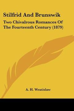portada stilfrid and brunswik: two chivalrous romances of the fourteenth century (1879) (in English)