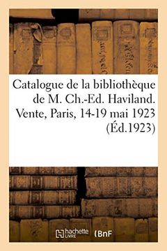 portada Catalogue de la Bibliothèque de m. Ch. -Ed. Haviland. Vente, Paris, 14-19 mai 1923 (Généralités) 