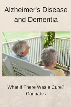 portada Alzheimer's Disease and Dementia: What if there was a cure? Cannabis (en Inglés)