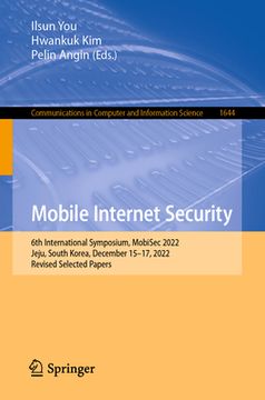 portada Mobile Internet Security: 6th International Symposium, Mobisec 2022, Jeju, South Korea, December 15-17, 2022, Revised Selected Papers (en Inglés)