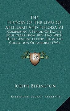 portada the history of the lives of abeillard and heloisa v1: comprising a period of eighty-four years from 1079-1163, with their genuine letters, from the co (en Inglés)