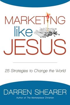 portada Marketing Like Jesus: 25 Strategies to Change the World (en Inglés)