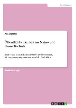 portada Öffentlichkeitsarbeit im Natur- und Umweltschutz: Analyse der öffentlichen Auftritte von Unternehmen, Nichtregierungsorganisationen und der Stadt Wien (in German)