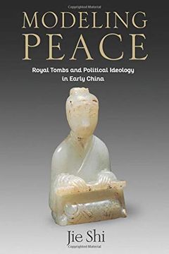 portada Modeling Peace: Royal Tombs and Political Ideology in Early China (Tang Center Series in Early China) (en Inglés)