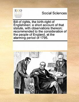 portada bill of rights, the birth-right of englishmen: a short account of that statute, with observations thereon; recommended to the consideration of the peo (in English)