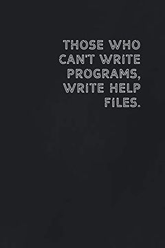 portada Those who Can't Write Programs, Write Help Files. Gift it to the Person That Came to Your Mind who Would Love to Have This (en Inglés)