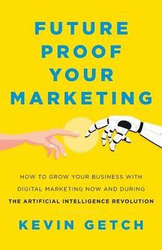 portada Future Proof Your Marketing: How to Grow Your Business with Digital Marketing Now and During the Artificial Intelligence Revolution (en Inglés)