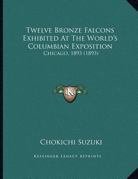 portada twelve bronze falcons exhibited at the world's columbian exposition: chicago, 1893 (1893)