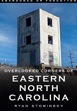 portada Abandoned or Forgotten: Overlooked Corners of Eastern North Carolina (America Through Time) (in English)