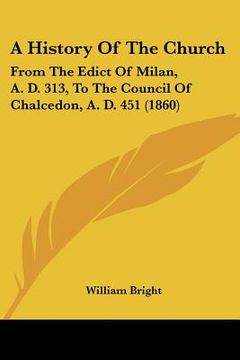 portada a history of the church: from the edict of milan, a. d. 313, to the council of chalcedon, a. d. 451 (1860) (en Inglés)