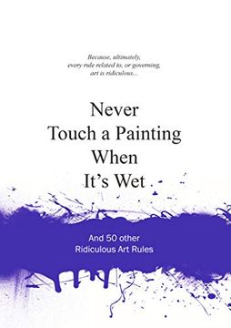 portada Never Touch a Painting When It's Wet: And 50 Other Ridiculous art Rules (Ridiculous Rules) (in English)