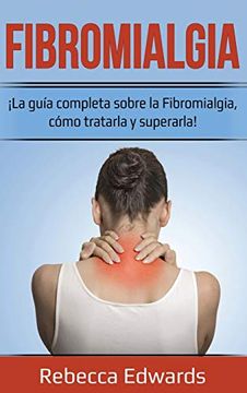 portada Fibromialgia:  La Guía Completa Sobre la Fibromialgia, Cómo Tratarla y Superarla!