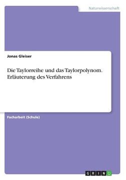 portada Die Taylorreihe und das Taylorpolynom. Erläuterung des Verfahrens (in German)