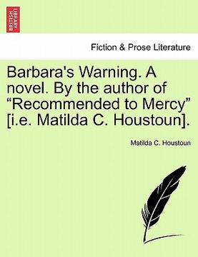 portada barbara's warning. a novel. by the author of "recommended to mercy" [i.e. matilda c. houstoun]. (en Inglés)