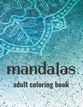 Mandalas Adult Coloring Book: Stress-Relieving Coloring Pages Of Mandalas, Patterns And Designs To Color For Relaxation (en Inglés)
