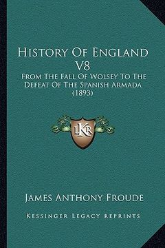 portada history of england v8: from the fall of wolsey to the defeat of the spanish armada from the fall of wolsey to the defeat of the spanish armad (en Inglés)