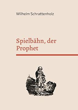 portada Spielbähn, der Prophet: Die Merkwürdigste Prophezeihung auf Unsere Zeit und Zukunft. (en Alemán)