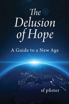 portada The Delusion of Hope: A Guide to a New Age (en Inglés)